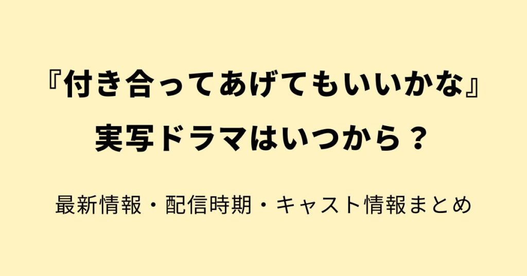 付き合ってあげてもいいかな実写ドラマはいつから?キャスト・放送日・配信情報まとめ【2026年】